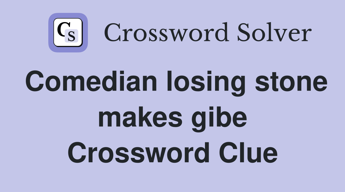 Comedian losing stone makes gibe Crossword Clue