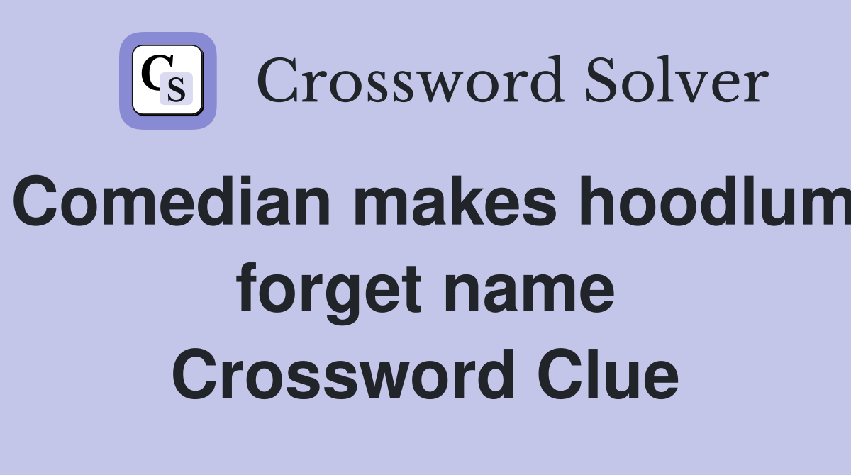 Comedian makes hoodlum forget name Crossword Clue