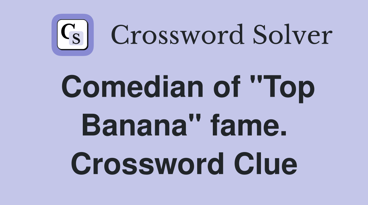 Comedian of "Top Banana" fame. Crossword Clue