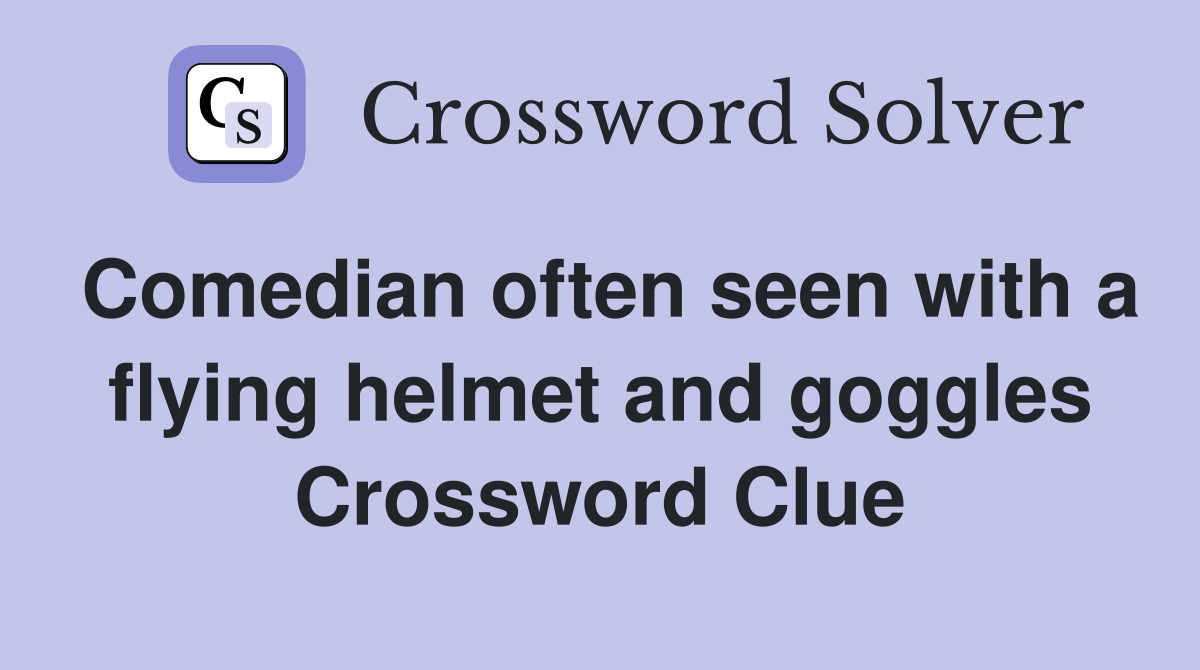 Comedian often seen with a flying helmet and goggles Crossword Clue