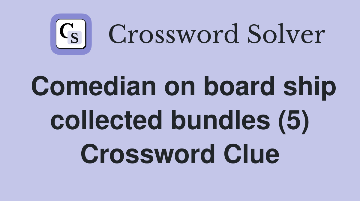 Comedian on board ship collected bundles (5) Crossword Clue