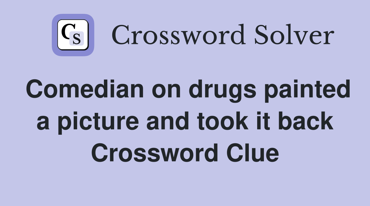 Comedian on drugs painted a picture and took it back Crossword Clue