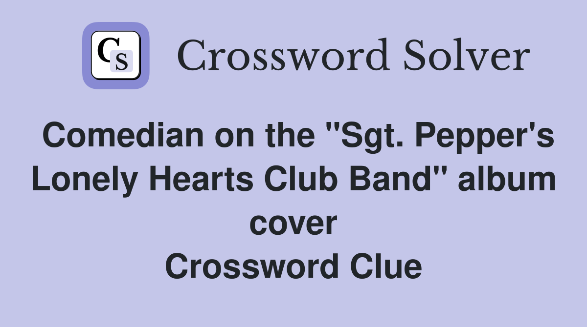 Comedian on the "Sgt. Pepper's Lonely Hearts Club Band" album cover Crossword Clue