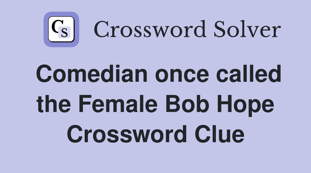 Comedian once called the Female Bob Hope Crossword Clue