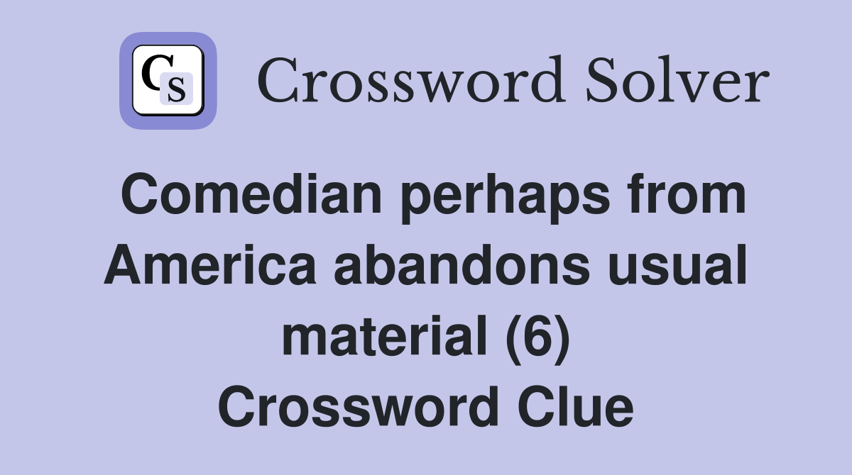 Comedian perhaps from America abandons usual material (6) Crossword Clue