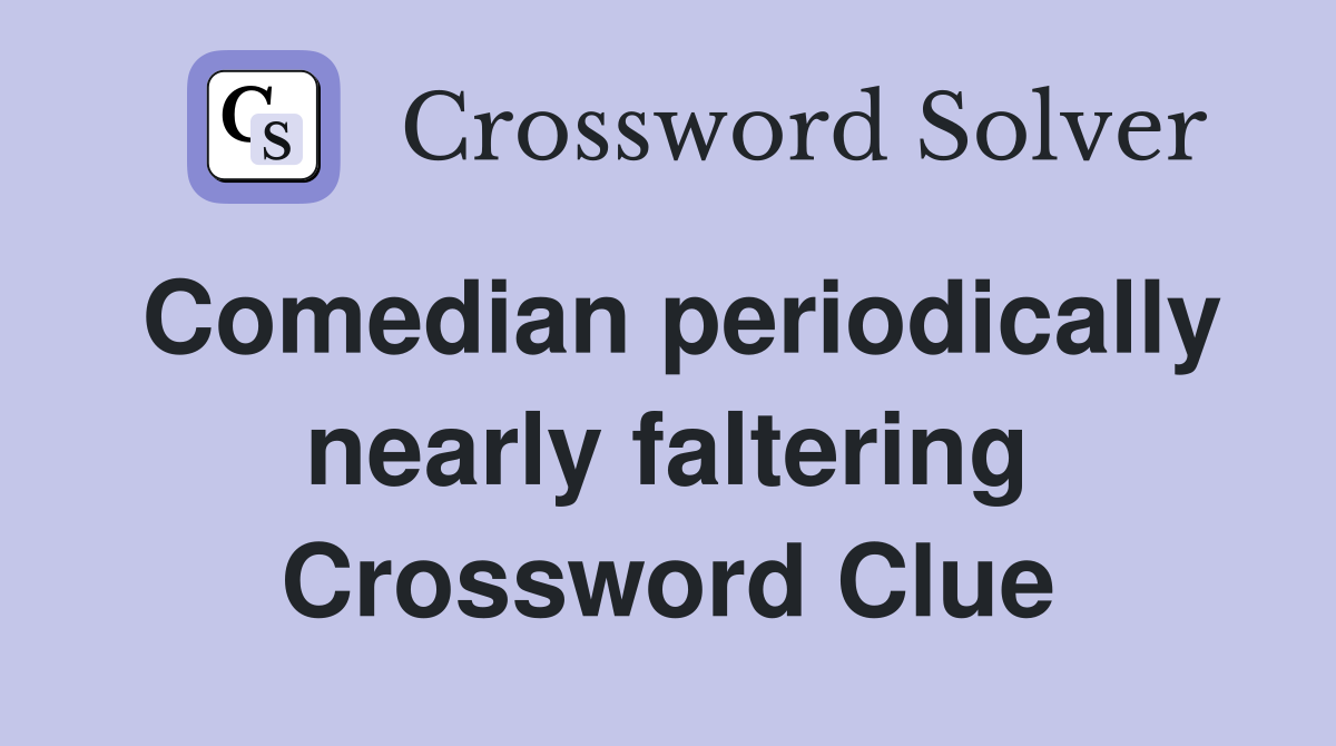 Comedian periodically nearly faltering Crossword Clue