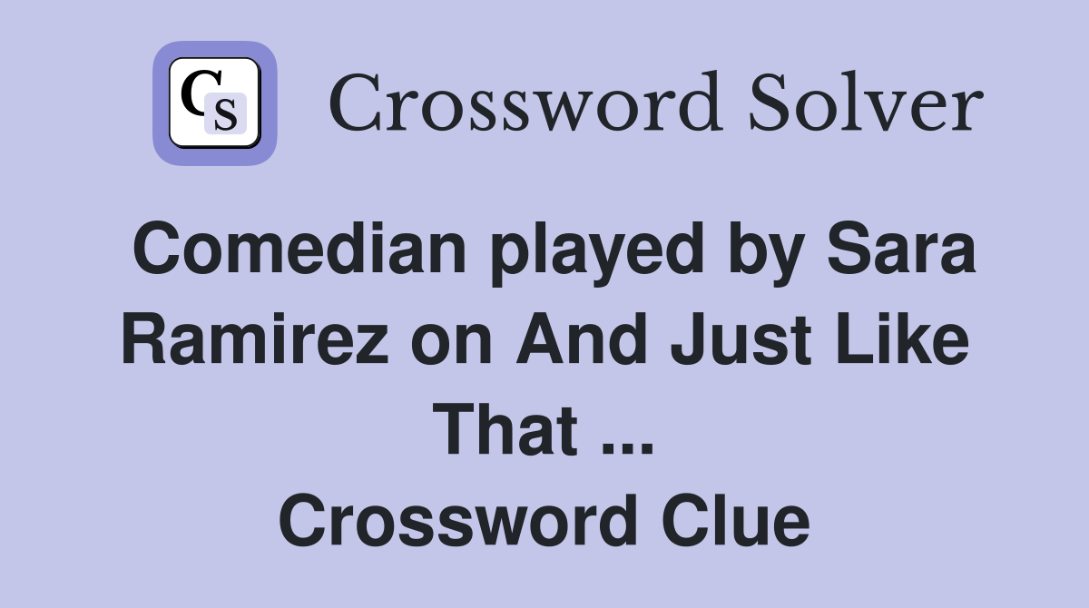 Comedian played by Sara Ramirez on And Just Like That ... Crossword Clue