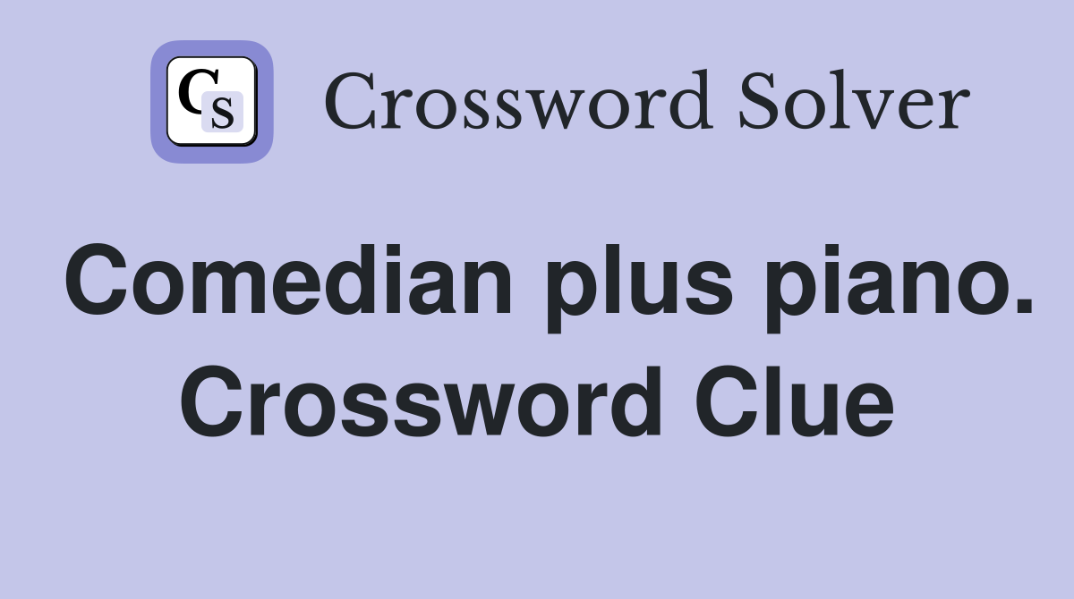 Comedian plus piano. Crossword Clue