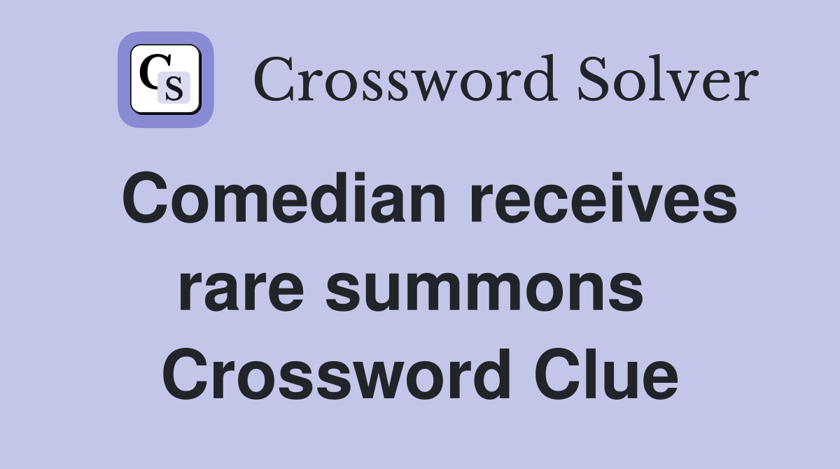Comedian receives rare summons  Crossword Clue