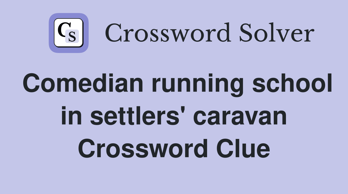 Comedian running school in settlers' caravan Crossword Clue