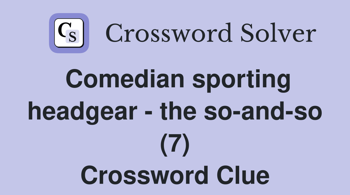 Comedian sporting headgear - the so-and-so (7) Crossword Clue