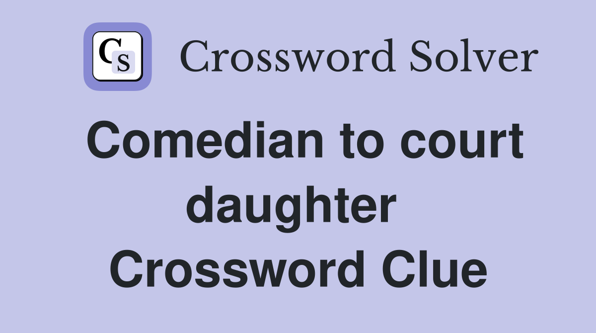 Comedian to court daughter  Crossword Clue