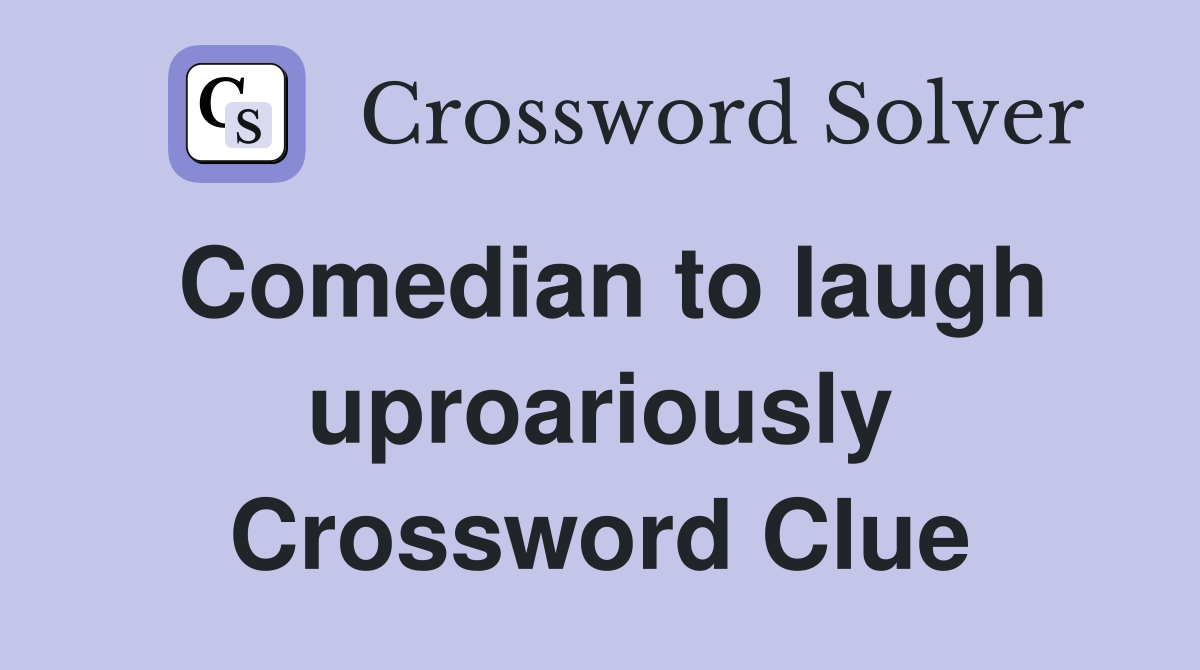 Comedian to laugh uproariously Crossword Clue