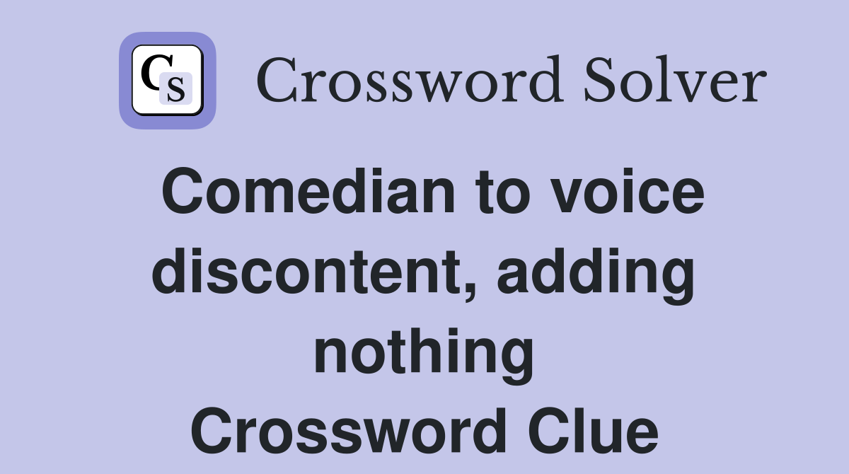 Comedian to voice discontent, adding nothing Crossword Clue