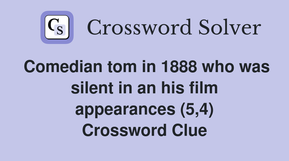 Comedian tom in 1888 who was silent in an his film appearances (5,4) Crossword Clue