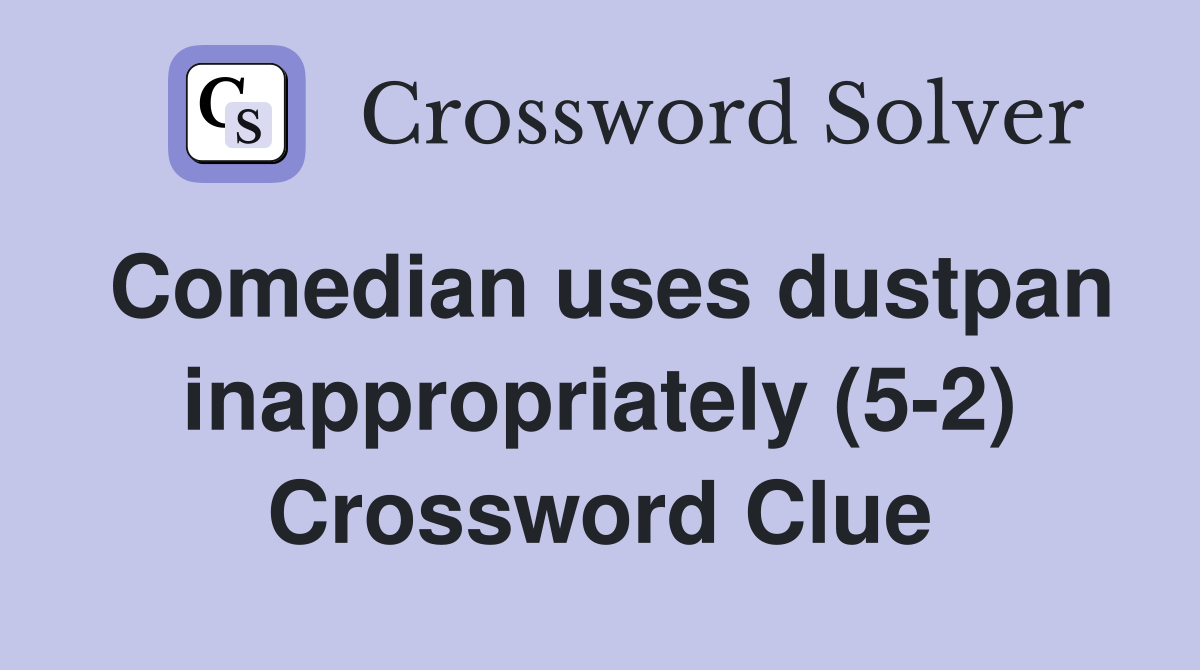 Comedian uses dustpan inappropriately (5-2) Crossword Clue