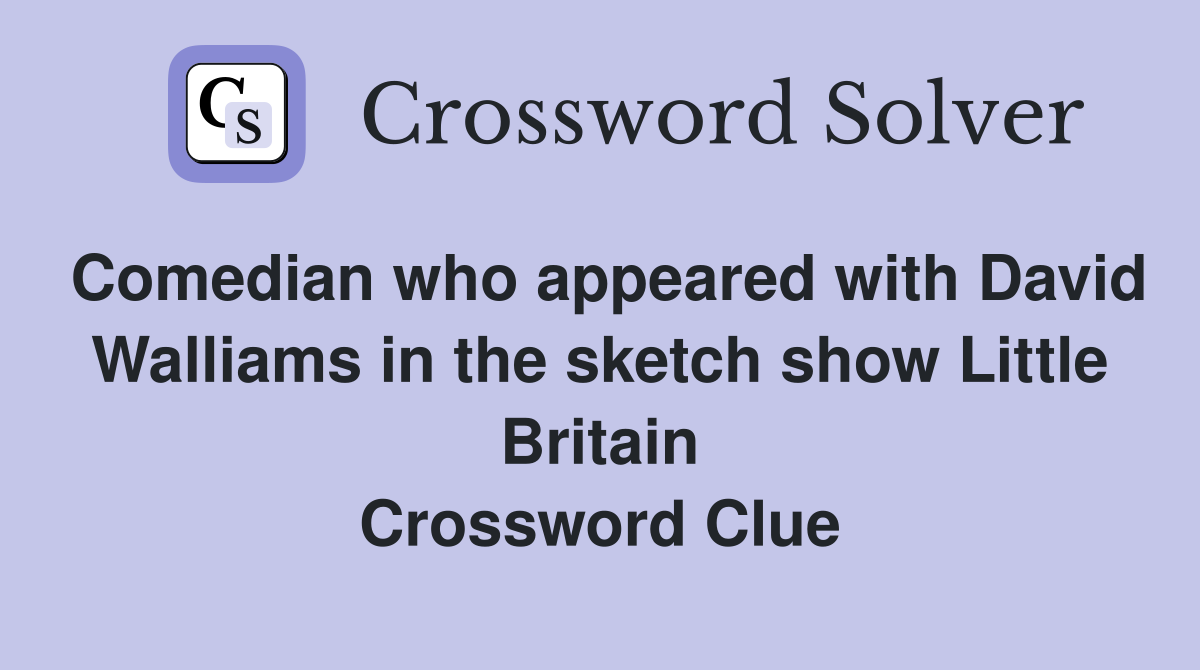 Comedian who appeared with David Walliams in the sketch show Little Britain Crossword Clue