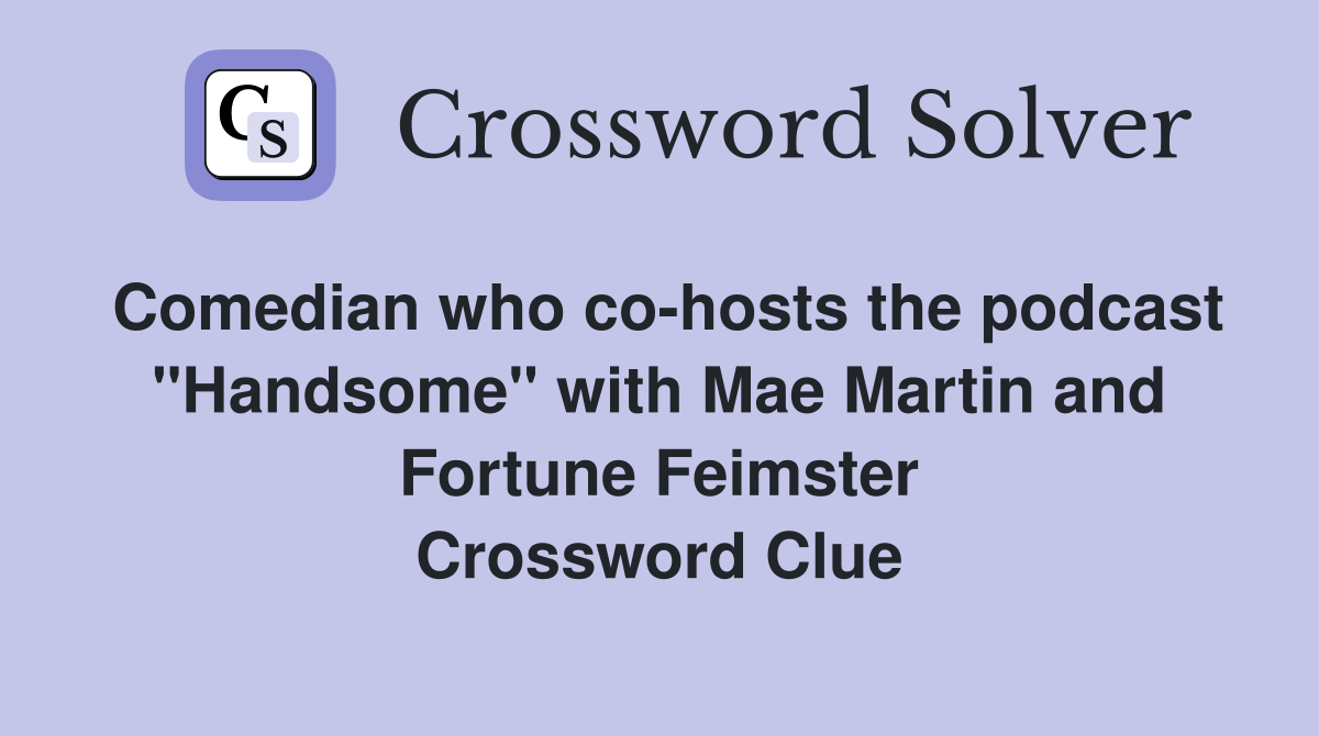 Comedian who co-hosts the podcast "Handsome" with Mae Martin and Fortune Feimster Crossword Clue