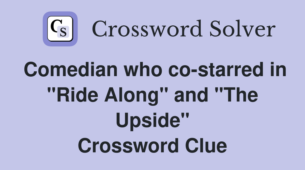 Comedian who co-starred in "Ride Along" and "The Upside" Crossword Clue