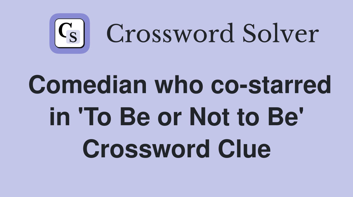 Comedian who co-starred in 'To Be or Not to Be' Crossword Clue