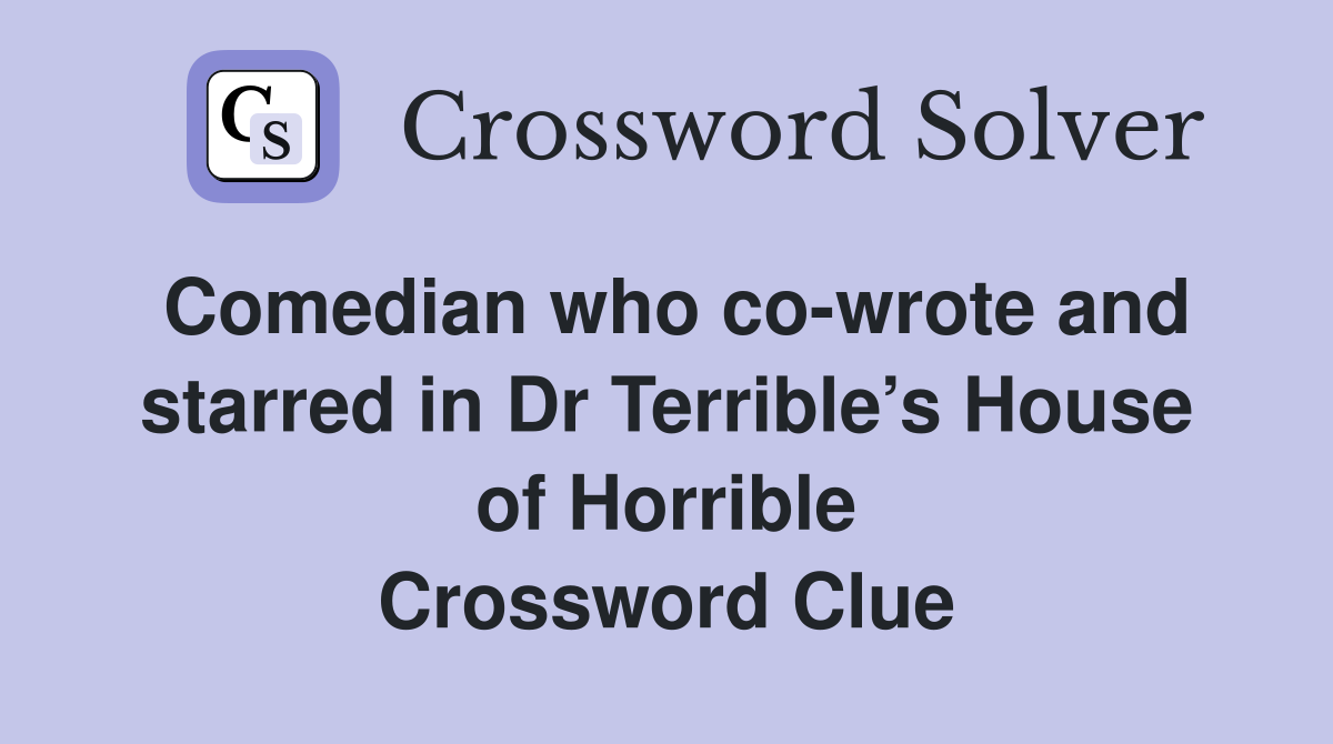 Comedian who co-wrote and starred in Dr Terrible’s House of Horrible Crossword Clue