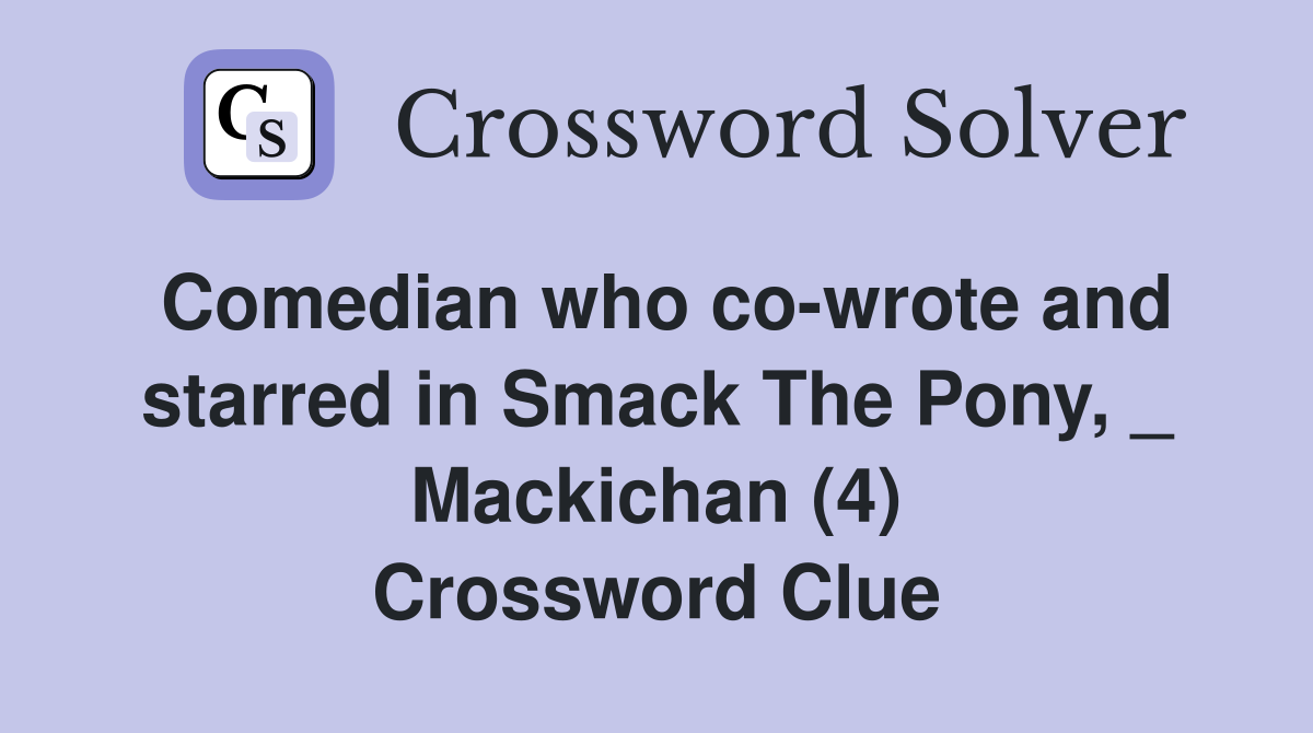 Comedian who co-wrote and starred in Smack The Pony, _ Mackichan (4) Crossword Clue