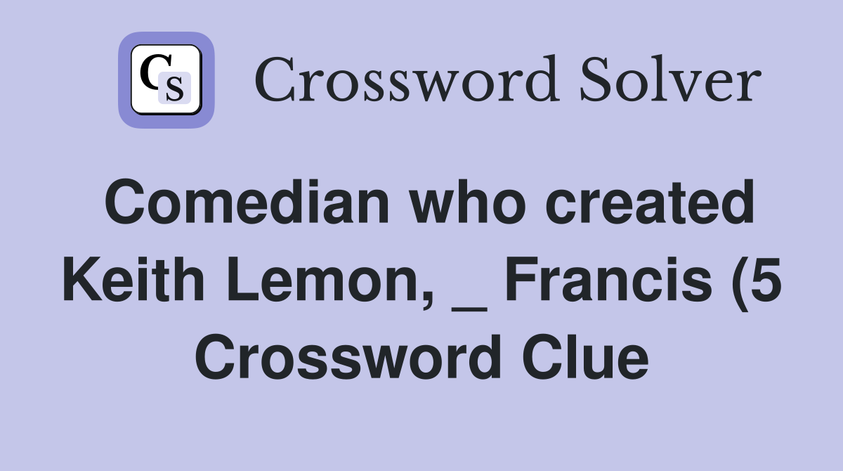 Comedian who created Keith Lemon Francis (5) Crossword Clue Comedian who created Keith Lemon Francis (5) Crossword Clue