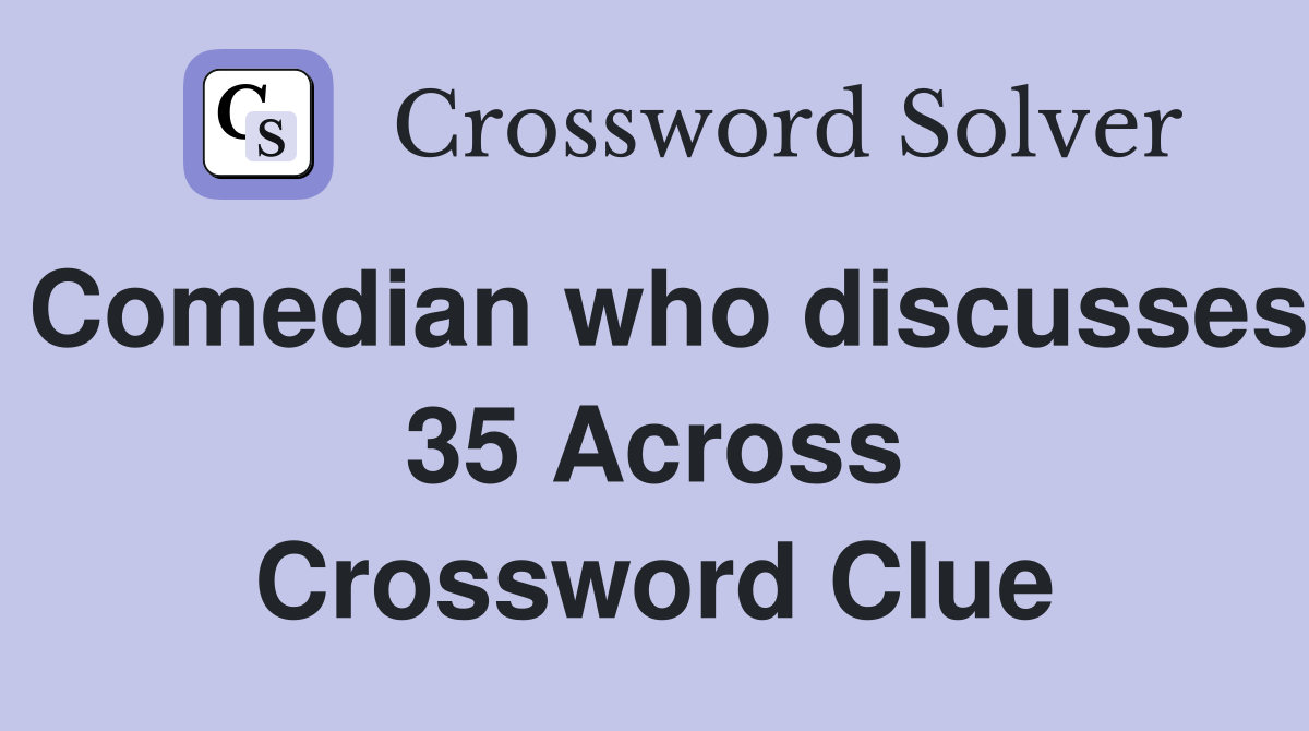 Comedian who discusses 35 Across Crossword Clue