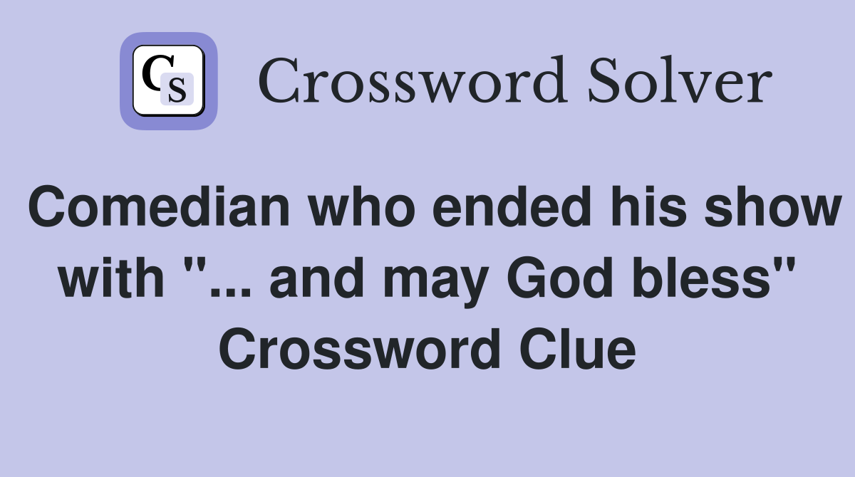 Comedian who ended his show with "... and may God bless" Crossword Clue