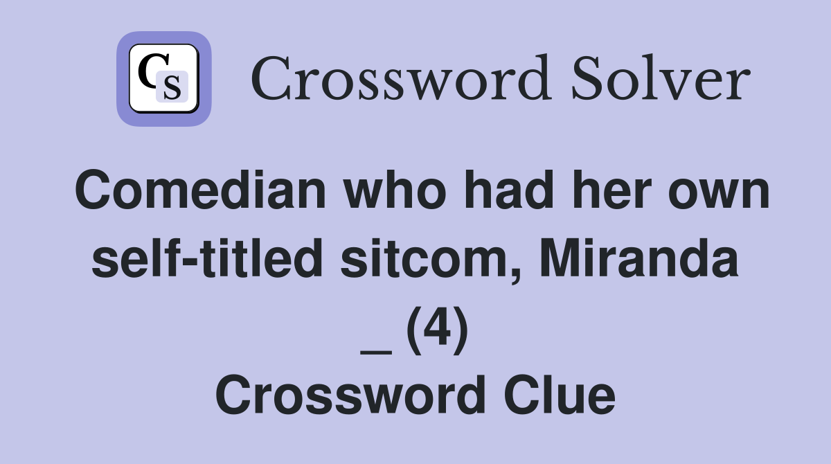 Comedian who had her own self-titled sitcom, Miranda _ (4) Crossword Clue