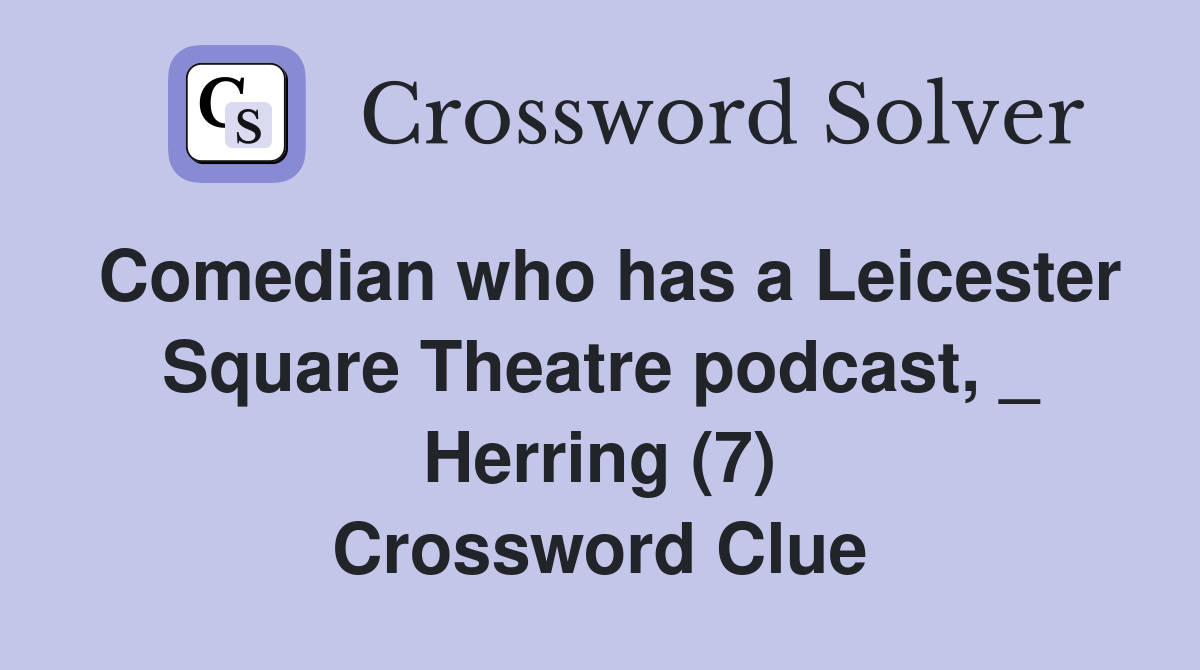 Comedian who has a Leicester Square Theatre podcast, _ Herring (7) Crossword Clue