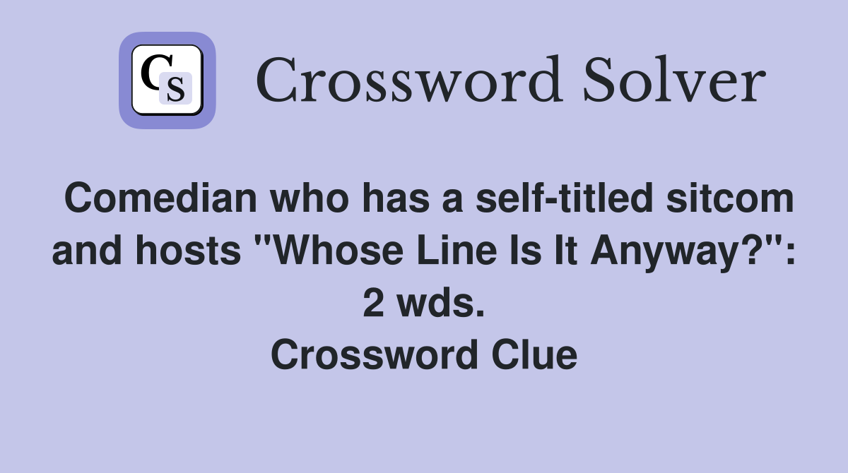 Comedian who has a self-titled sitcom and hosts "Whose Line Is It Anyway?": 2 wds. Crossword Clue