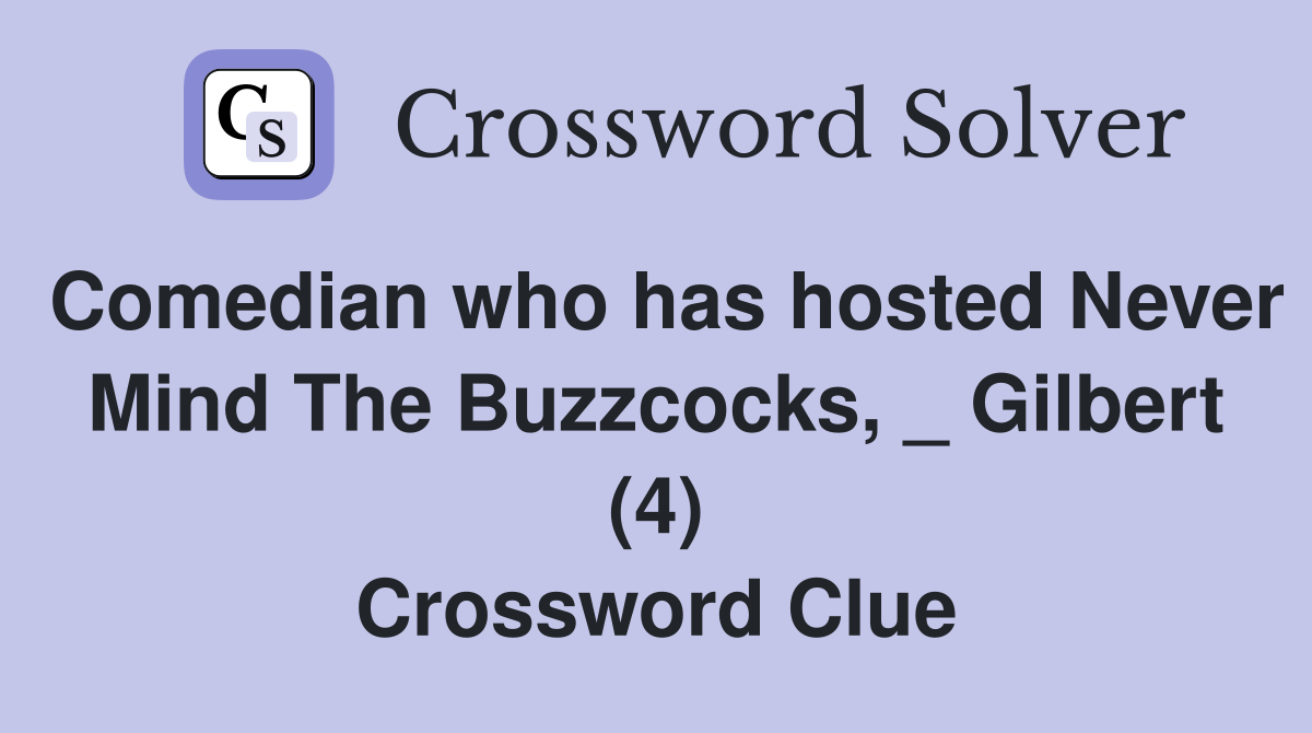 Comedian who has hosted Never Mind The Buzzcocks, _ Gilbert (4) Crossword Clue