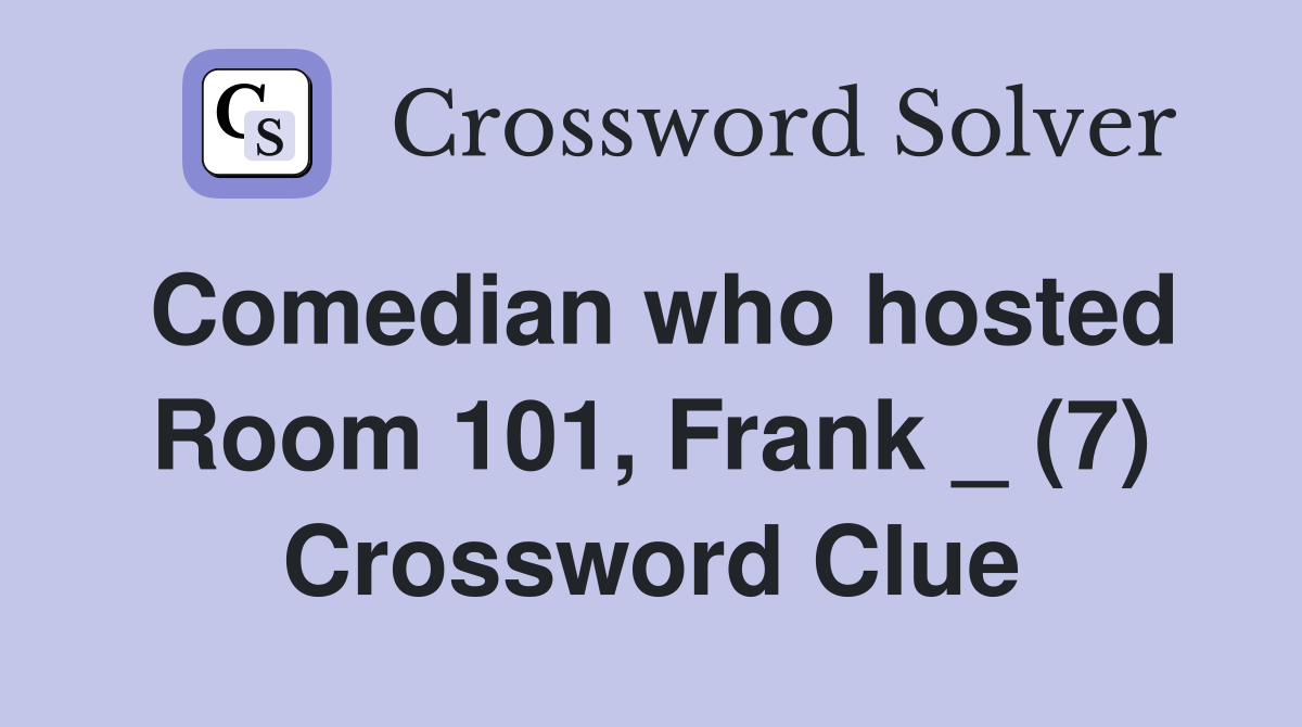 Comedian who hosted Room 101, Frank _ (7) Crossword Clue