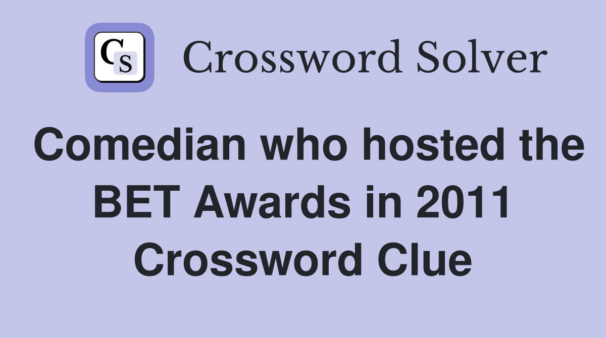 Comedian who hosted the BET Awards in 2011 Crossword Clue