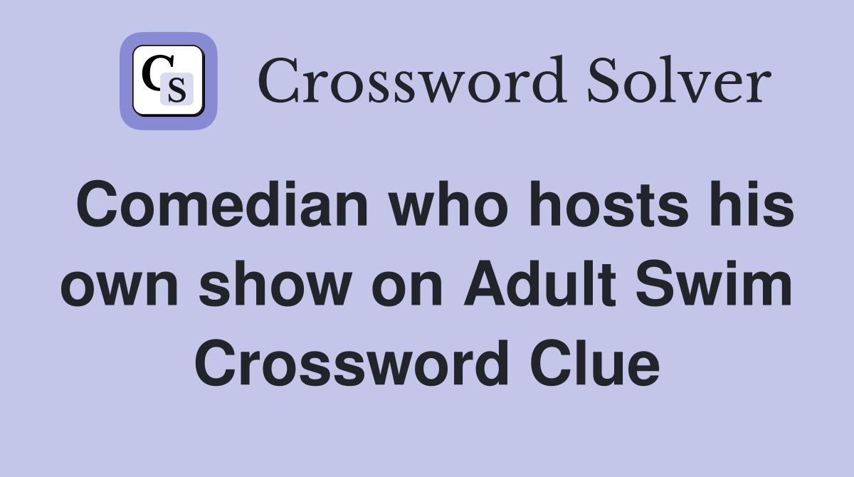 Comedian who hosts his own show on Adult Swim Crossword Clue