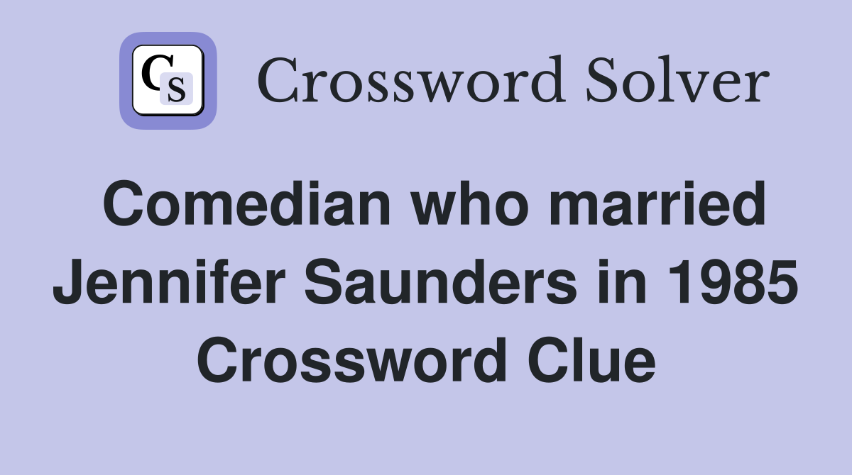 Comedian who married Jennifer Saunders in 1985 Crossword Clue
