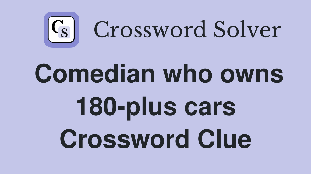 Comedian who owns 180-plus cars Crossword Clue