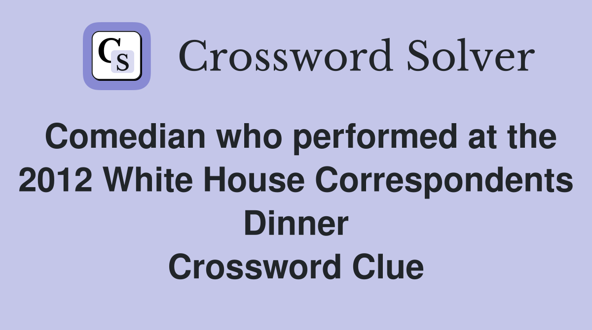 Comedian who performed at the 2012 White House Correspondents Dinner Crossword Clue