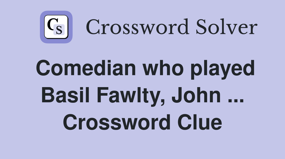 Comedian who played Basil Fawlty, John ... Crossword Clue