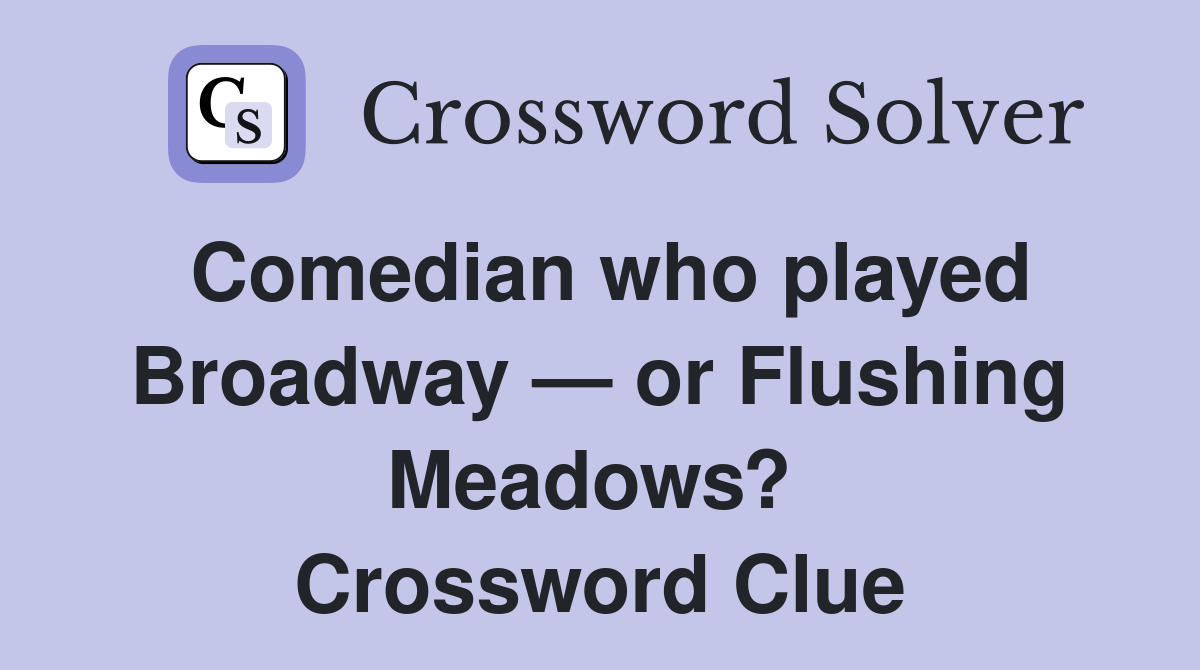 Comedian who played Broadway — or Flushing Meadows?  Crossword Clue