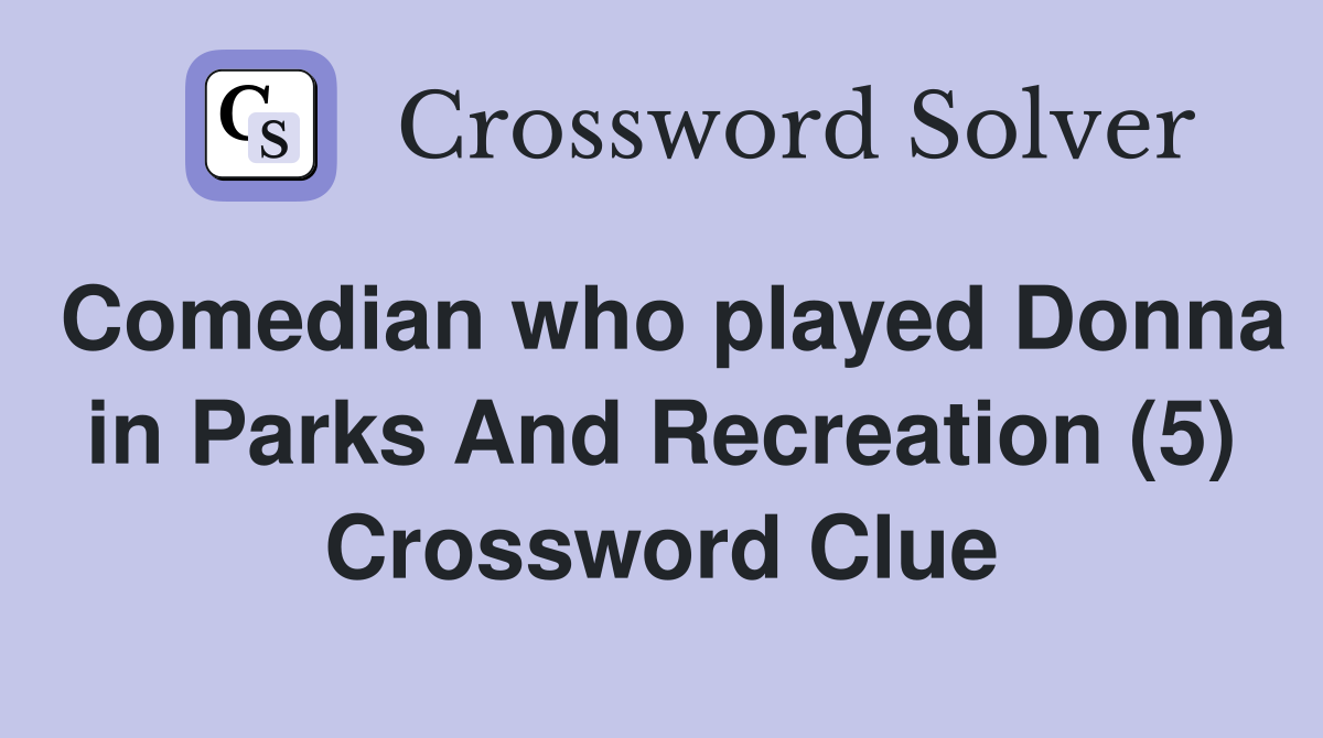 Comedian who played Donna in Parks And Recreation (5) Crossword Clue