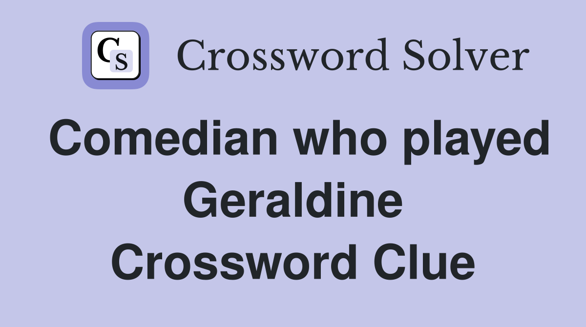 Comedian who played Geraldine Crossword Clue