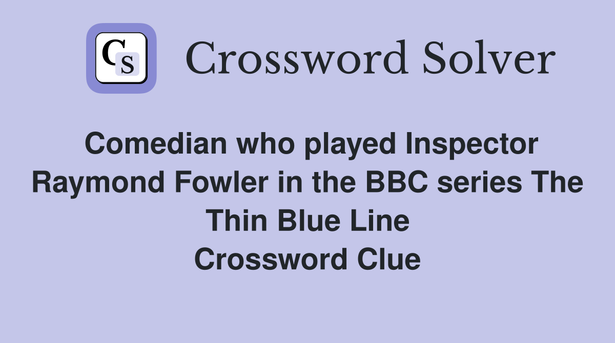 Comedian who played Inspector Raymond Fowler in the BBC series The Thin Blue Line Crossword Clue