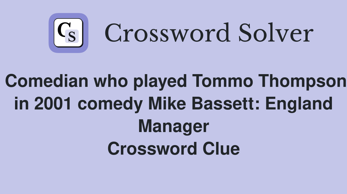 Comedian who played Tommo Thompson in 2001 comedy Mike Bassett: England Manager Crossword Clue
