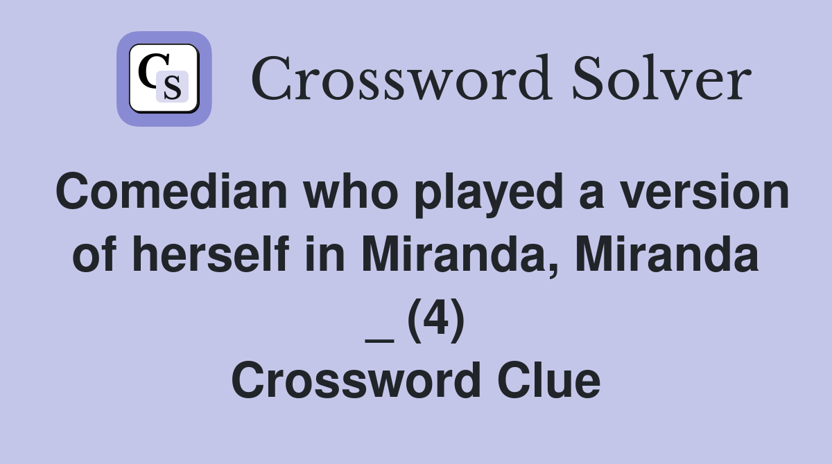 Comedian who played a version of herself in Miranda, Miranda _ (4) Crossword Clue