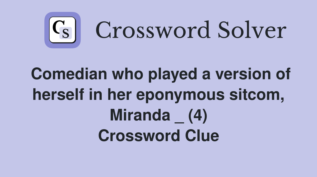 Comedian who played a version of herself in her eponymous sitcom, Miranda _ (4) Crossword Clue