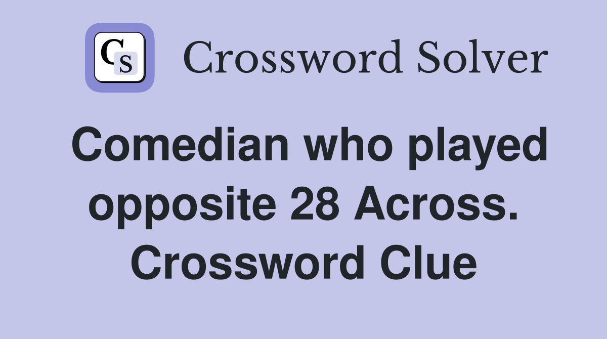 Comedian who played opposite 28 Across. Crossword Clue