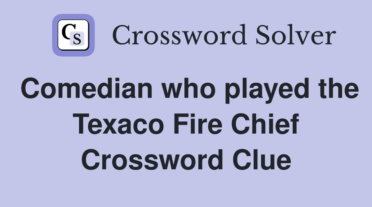 Comedian who played the Texaco Fire Chief Crossword Clue