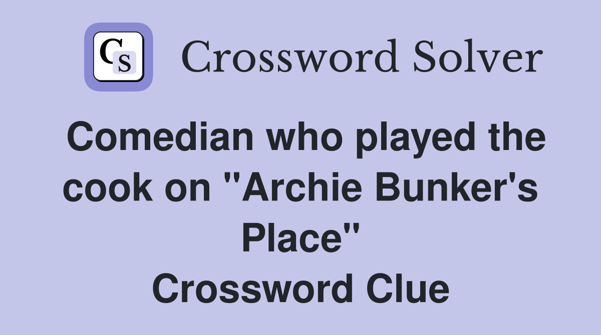 Comedian who played the cook on "Archie Bunker's Place" Crossword Clue